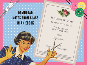 You can download a PDF notebook on the class. This sewing lesson tutorial is Sewing With Knits. It has step-by-instructions on everthing you need to know to successfully pick and pattern and start sewing. It's a generic class for beginner sewing to advanced.